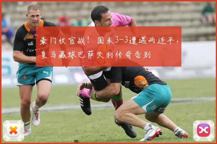 豪门收官战！国米3-3遭遇两连平，皇马赢球巴萨失利传奇告别